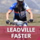 Race Leadville Faster… Without Training More