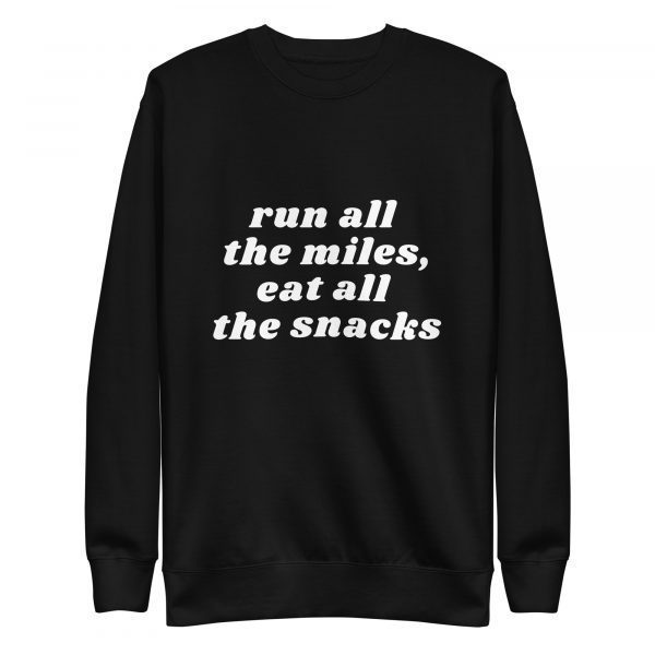 A black crewneck sweatshirt with the text "run all the miles, eat all the snacks" printed in bold white font on the front.